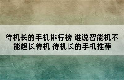 待机长的手机排行榜 谁说智能机不能超长待机 待机长的手机推荐